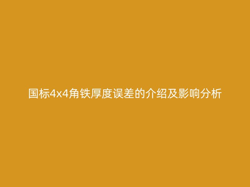 國標(biāo)4x4角鐵厚度誤差的介紹及影響分析