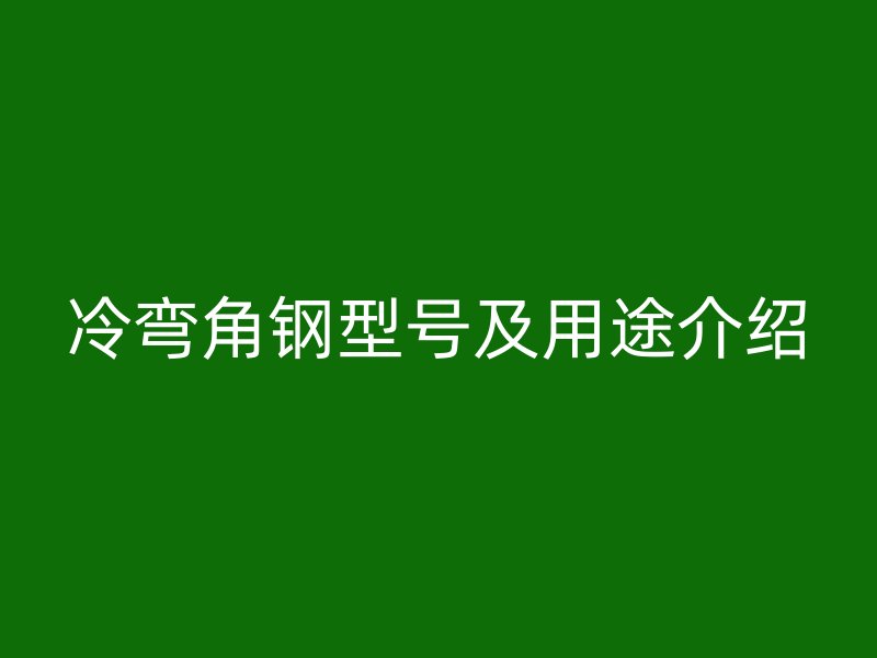冷彎角鋼型號及用途介紹