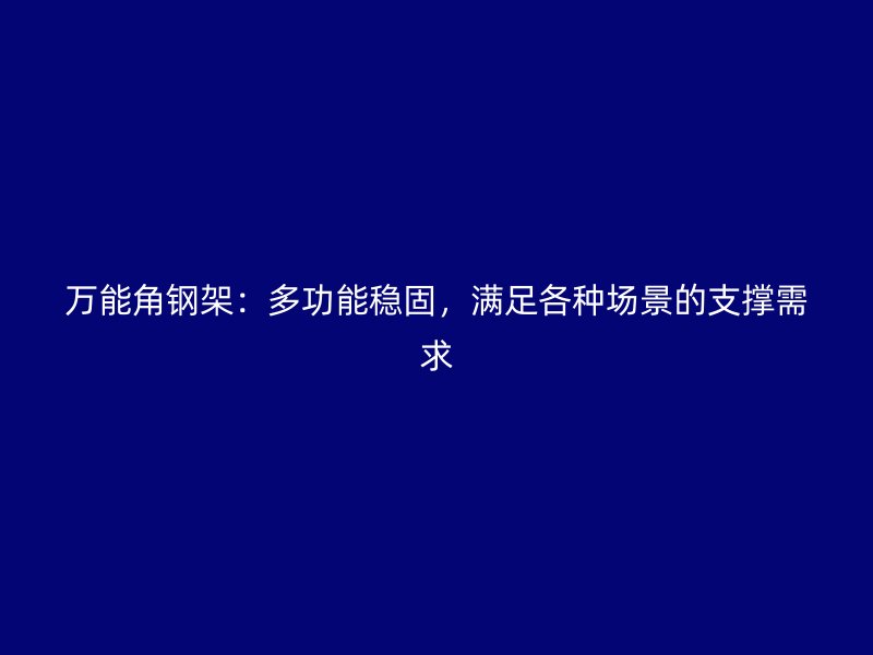 萬能角鋼架：多功能穩(wěn)固，滿足各種場景的支撐需求