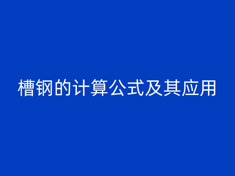 槽鋼的計(jì)算公式及其應(yīng)用