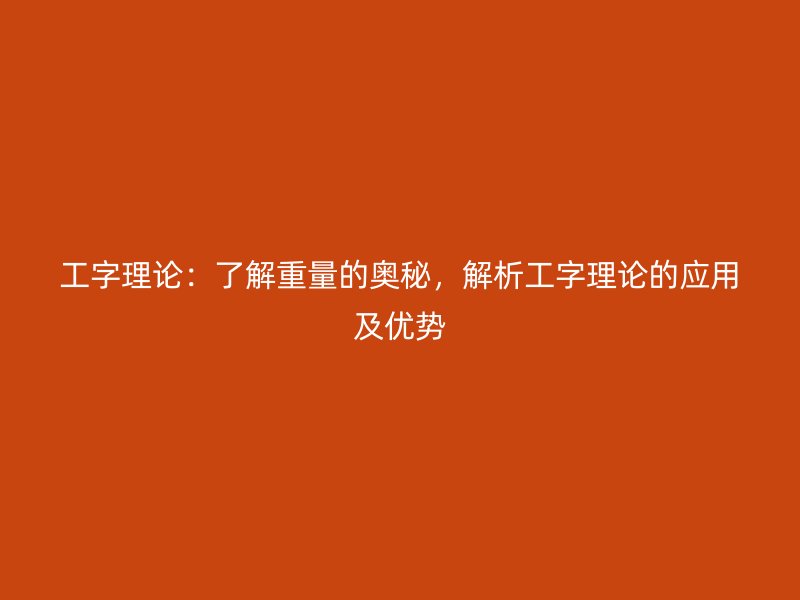 工字理論：了解重量的奧秘，解析工字理論的應(yīng)用及優(yōu)勢(shì)