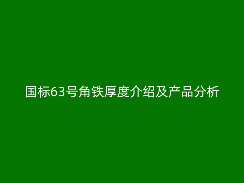 國(guó)標(biāo)63號(hào)角鐵厚度介紹及產(chǎn)品分析