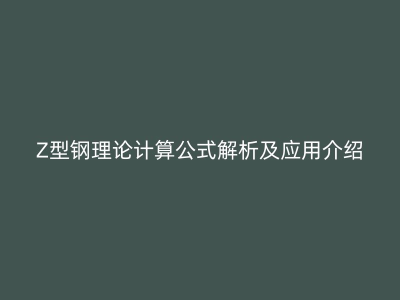 Z型鋼理論計算公式解析及應(yīng)用介紹