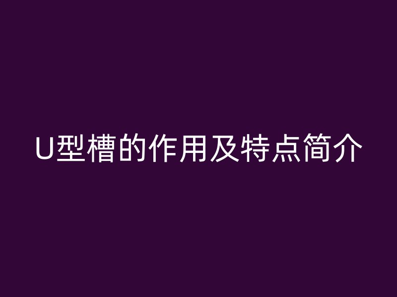 U型槽的作用及特點簡介