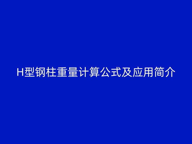H型鋼柱重量計算公式及應(yīng)用簡介