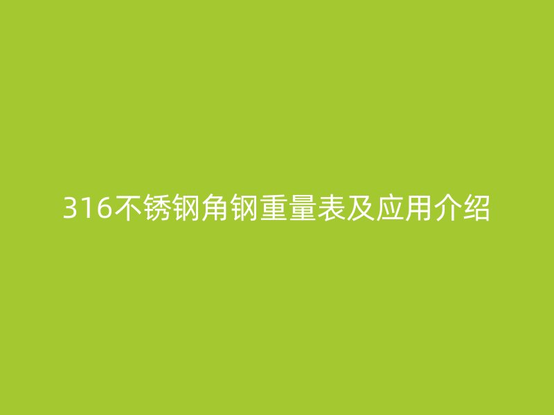 316不銹鋼角鋼重量表及應(yīng)用介紹