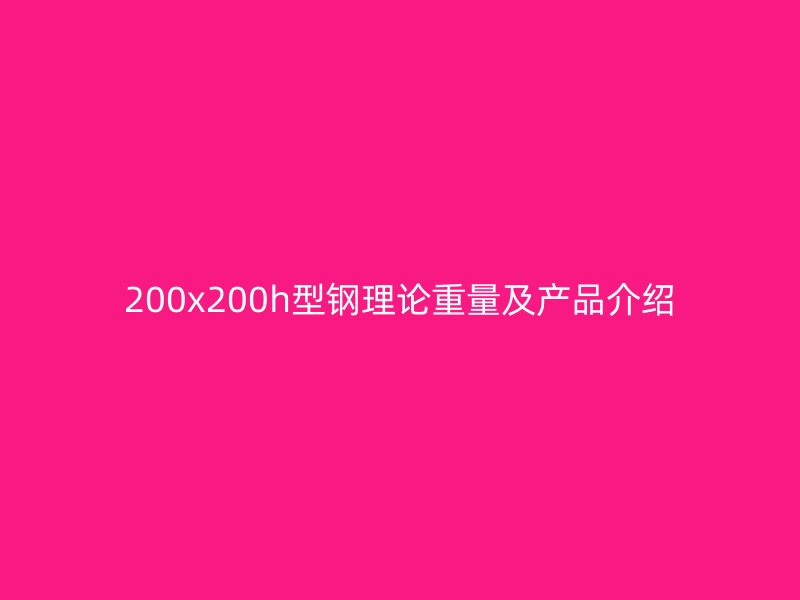 200x200h型鋼理論重量及產(chǎn)品介紹
