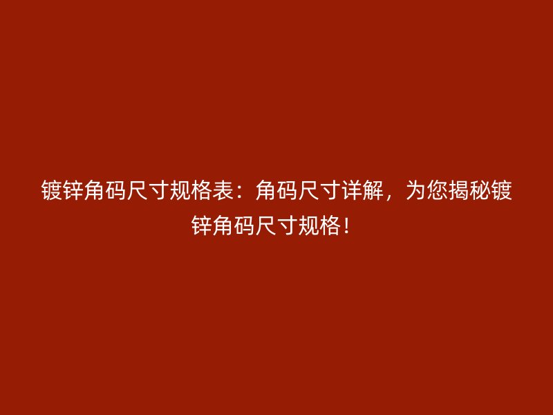 鍍鋅角碼尺寸規(guī)格表：角碼尺寸詳解，為您揭秘鍍鋅角碼尺寸規(guī)格！