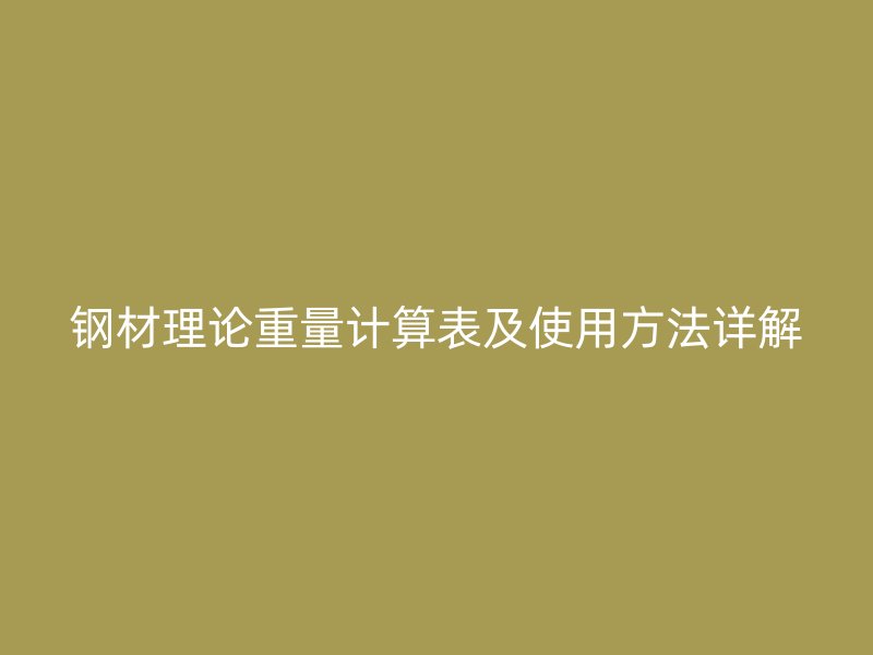 鋼材理論重量計算表及使用方法詳解