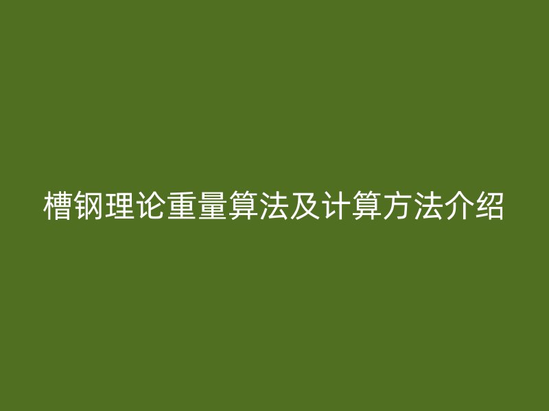 槽鋼理論重量算法及計算方法介紹